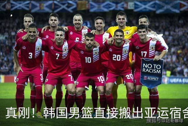真刚！韩国男篮直接搬出亚运宿舍！高额住宿费曝光 中国男篮会搬吗
